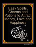 Easy Spells, Charms and Potions to Attract Money, Love and Happiness (eBook, ePUB) Easy Spells, Charms and Potions to Attract Money, Love and Happiness (eBook, ePUB)