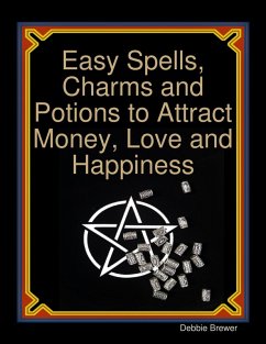 Easy Spells, Charms and Potions to Attract Money, Love and Happiness (eBook, ePUB) - Brewer, Debbie