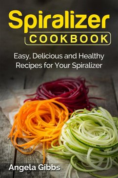 Cover Spiralizer Cookbook: Easy, Delicious and Healthy Recipes for Your Spiralizer (eBook, ePUB)
