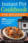 Instant Pot Cookbook for Beginners: 100 Easy, Fast and Healthy Recipes for Your Instant Pot (eBook, ePUB)