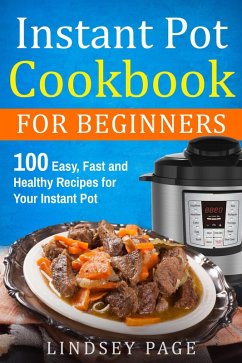Instant Pot Cookbook for Beginners: 100 Easy, Fast and Healthy Recipes for Your Instant Pot (eBook, ePUB) - Page, Lindsey