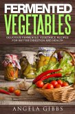 Fermented Vegetables: Delicious Fermented Vegetable Recipes for Better Digestion and Health (eBook, ePUB)