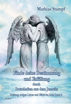 Finde deine Bestimmung und Erfüllung durch Botschaften aus dem Jenseits - Heilung, ewiges Leben und Glück im Licht Band 2 (eBook, ePUB) - Stumpf, Mathias