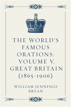 The World's Famous Orations: Volume V, Great Britain (1865-1906) (eBook, ePUB) - Jennings Bryan, William