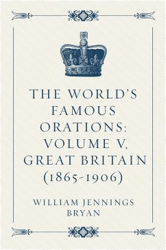 The World’s Famous Orations: Volume V, Great Britain (1865-1906) (eBook, ePUB) - Jennings Bryan, William