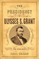 Presidency of Ulysses S. Grant (eBook, ePUB) - Paul Kahan, Kahan