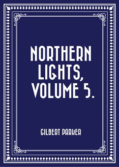 Northern Lights, Volume 5. (eBook, ePUB) - Parker, Gilbert