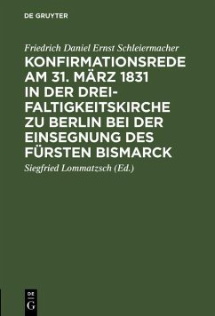 Konfirmationsrede am 31. März 1831 in der Dreifaltigkeitskirche zu Berlin bei der Einsegnung des Fürsten Bismarck (eBook, PDF) - Schleiermacher, Friedrich Daniel Ernst