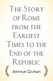 The Story of Rome from the Earliest Times to the End of the Republic (eBook, ePUB)