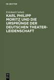 Karl Philipp Moritz und die Ursprünge der deutschen Theaterleidenschaft (eBook, PDF) Karl Philipp Moritz und die Ursprünge der deutschen Theaterleidenschaft (eBook, PDF)