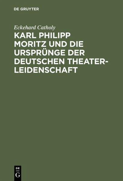 Karl Philipp Moritz und die Ursprünge der deutschen Theaterleidenschaft (eBook, PDF)