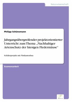 Jahrgangsübergreifender projektorientierter Unterricht zum Thema ¿Nachhaltiger Artenschutz der hiesigen Fledermäuse¿ - Schünemann, Philipp