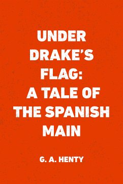 Under Drake's Flag: A Tale of the Spanish Main (eBook, ePUB) - A. Henty, G.