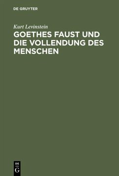 Goethes Faust und die Vollendung des Menschen (eBook, PDF) - Levinstein, Kurt Goethes Faust und die Vollendung des Menschen (eBook, PDF) - Levinstein, Kurt