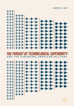 The Pursuit of Technological Superiority and the Shrinking American Military - Lake, Daniel R.