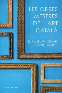 Les obres mestres de l'art català : el museu imaginari d'Artur Ramon - Ramon I Navarro, Artur; Ramon, Artur