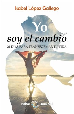 Yo soy el cambio : 21 días para transformar tu vida - López Gallego, Isabel