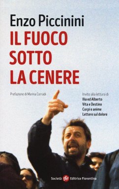 Il fuoco sotto la cenere. Invito alla lettura di Ilia ed Alberto, vita e destino, corpi e anime, lettere sul dolore - Piccinini, Enzo