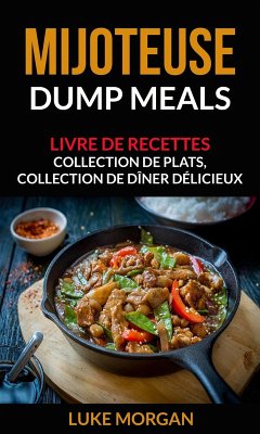 Cover Mijoteuse: Dump Meals: Livre de recettes. Collection de plats, collection de diner delicieux (eBook, ePUB)