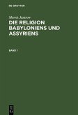 Morris Jastrow: Die Religion Babyloniens und Assyriens. Band 1 (eBook, PDF)