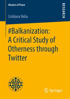 #Balkanization: A Critical Study of Otherness through Twitter (eBook, PDF) - Veliu, Liridona