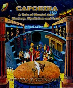 Capoeira: A Tale of Martial Arts Mastery, Mysticism and Love (eBook, ePUB) - Om-Ra-Seti, Khafra K