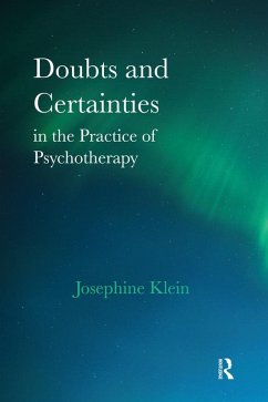 Doubts and Certainties in the Practice of Psychotherapy (eBook, ePUB) - Klein, Josephine Doubts and Certainties in the Practice of Psychotherapy (eBook, ePUB) - Klein, Josephine