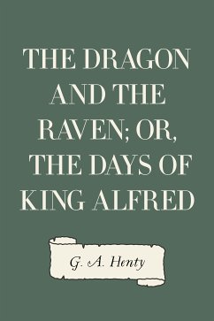 The Dragon and the Raven; Or, The Days of King Alfred (eBook, ePUB) - A. Henty, G.
