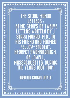 The Stark Munro Letters : Being series of twelve letters written by J. Stark Munro, M.B., to his friend and former fellow-student, Herbert Swanborough, of Lowell, Massachusetts, during the years 1881- (eBook, ePUB) - Conan Doyle, Arthur