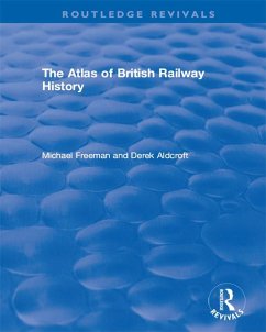 Routledge Revivals: The Atlas of British Railway History (1985) (eBook, PDF) - Freeman, Michael; Aldcroft, Derek