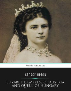 Elizabeth, Empress of Austria and Queen of Hungary (eBook, ePUB) - Upton, George