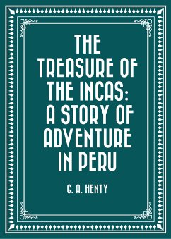 The Treasure of the Incas: A Story of Adventure in Peru (eBook, ePUB) - A. Henty, G.