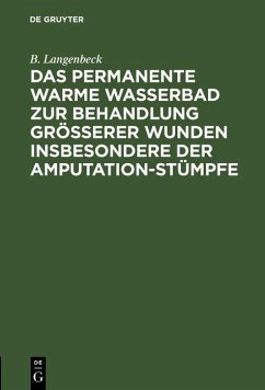 Das permanente warme Wasserbad zur Behandlung grösserer Wunden insbesondere der Amputation-stümpfe (eBook, PDF) - Langenbeck, B.