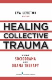 Healing Collective Trauma Using Sociodrama and Drama Therapy (eBook, ePUB)