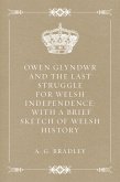 Owen Glyndwr and the Last Struggle for Welsh Independence: With a Brief Sketch of Welsh History (eBook, ePUB)