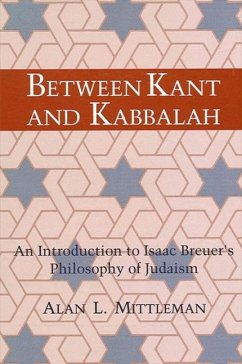 Between Kant and Kabbalah: An Introduction to Isaac Breuer's Philosophy of Judaism - Mittleman, Alan L.