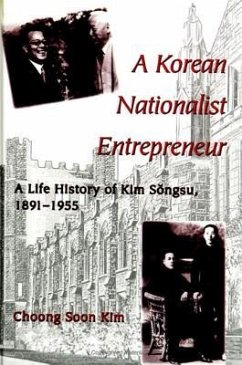 A Korean Nationalist Entrepreneur: A Life History of Kim Songsu, 1891-1955 - Kim, Choong Soon