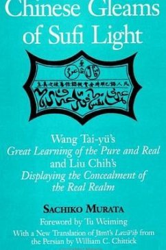 Chinese Gleams of Sufi Light: Wang Tai-Yu's Great Learning of the Pure and Real and Liu Chih's Displaying the Concealment of the Real Realm. with a - Murata, Sachiko