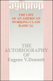 Agitprop: The Life of an American Working-Class Radical: The Autobiography of Eugene V. Dennett