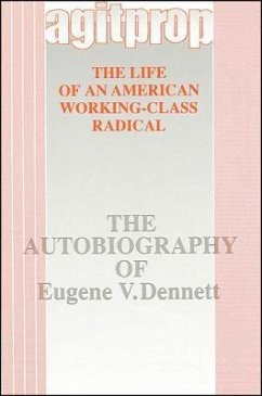 Agitprop: The Life of an American Working-Class Radical: The Autobiography of Eugene V. Dennett - Dennett, Eugene V.