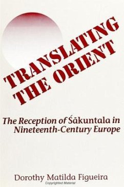 Translating the Orient: The Reception of Sakuntala in Nineteenth-Century Europe - Figueira, Dorothy M.