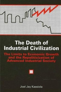 The Death of Industrial Civilization: The Limits to Economic Growth and the Repoliticization of Advanced Industrial Society - Kassiola, Joel Jay