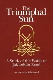 The Triumphal Sun: A Study of the Works of Jalaloddin Rumi