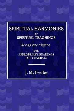 Spiritual Harmonies or Spiritual Teachings, Songs and Hymns, with Appropriate Readings for Funerals. - Peebles, J. M.