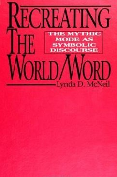Recreating the World/Word: The Mythic Mode as Symbolic Discourse - McNeil, Lynda D.