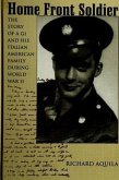 Home Front Soldier: The Story of a GI and His Italian American Family During World War II