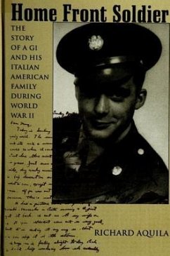 Home Front Soldier: The Story of a GI and His Italian American Family During World War II - Aquila, Richard