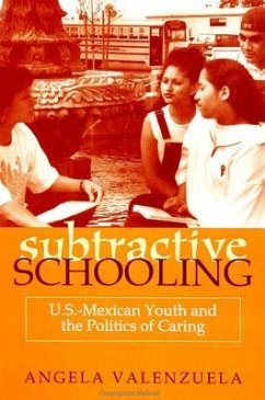 Subtractive Schooling: U.S. - Mexican Youth and the Politics of Caring - Valenzuela, Angela