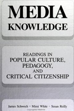 Media Knowledge: Readings in Popular Culture, Pedagogy, and Critical Citizenship - Schwoch, James; White, Miriam; Reilly, Susan