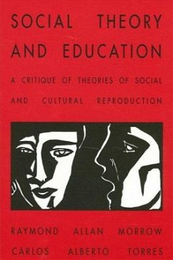 Social Theory and Education: A Critique of Theories of Social and Cultural Reproduction - Morrow, Raymond Allen; Torres, Carlos Alberto